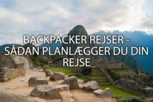 Read more about the article Backpacker rejser – sådan planlægger du din rejse